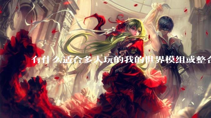 有什么适合多人玩的我的世界模组或整合包？