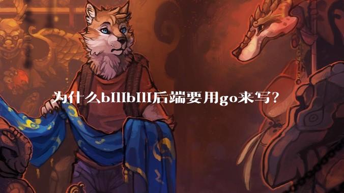 为什么bilibili后端要用go来写？